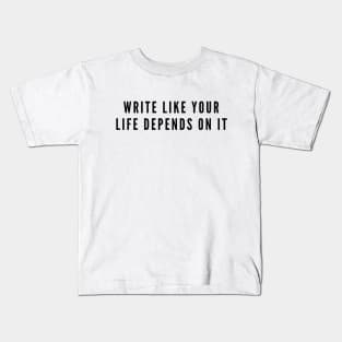 Write Like Your Life Depends On It Kids T-Shirt